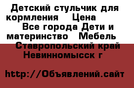 Детский стульчик для кормления  › Цена ­ 2 500 - Все города Дети и материнство » Мебель   . Ставропольский край,Невинномысск г.